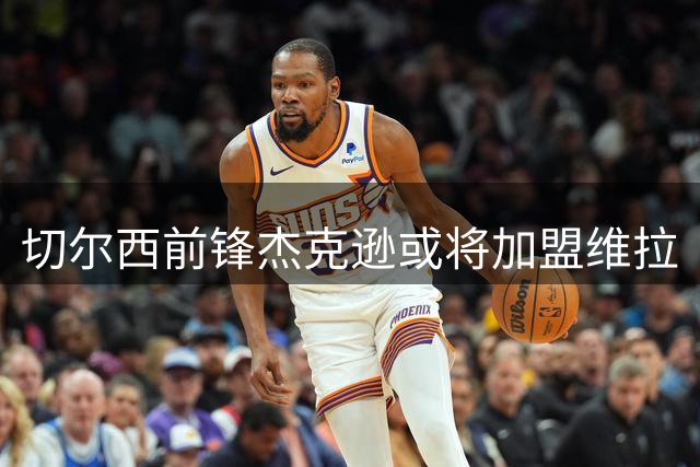 切尔西前锋杰克逊或将加盟维拉