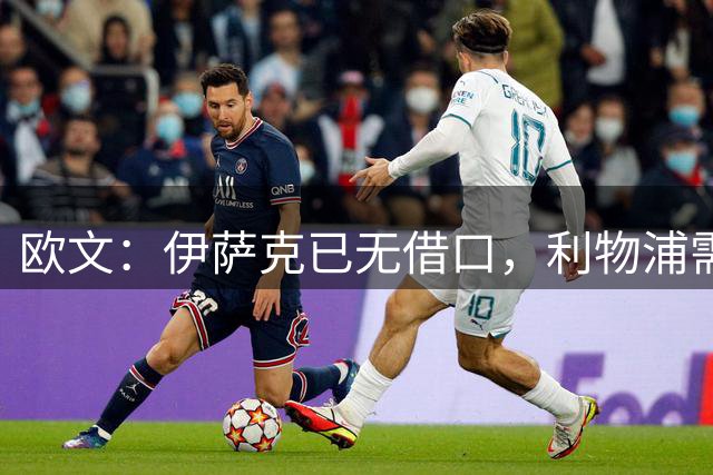 欧文：伊萨克已无借口，利物浦需要看到真正的他
