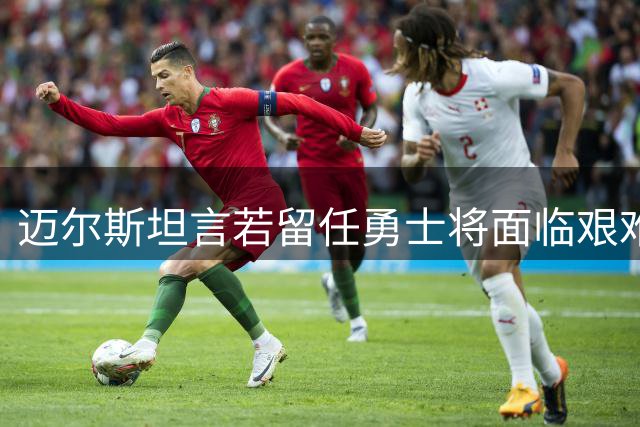 迈尔斯坦言若留任勇士将面临艰难抉择
